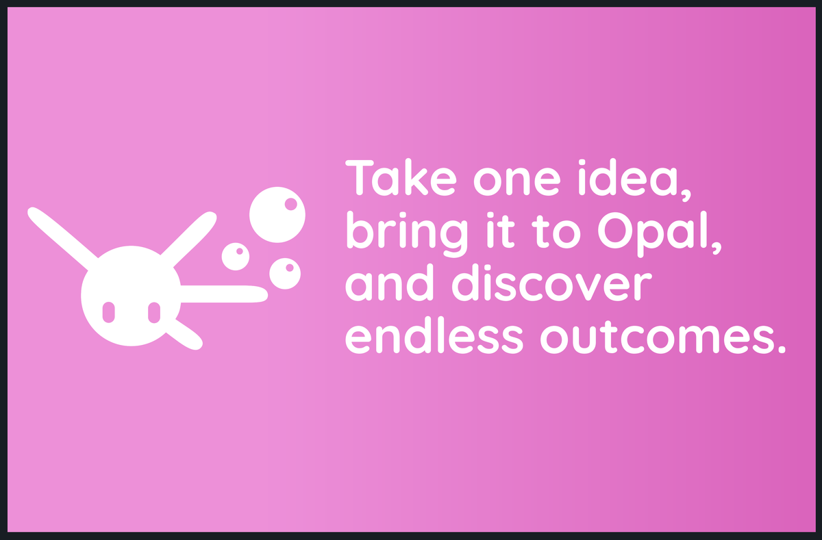 A pink panel reading: Take one idea, bring it to Opal, and discover endless outcomes, beside the bubbles variant of the logomark